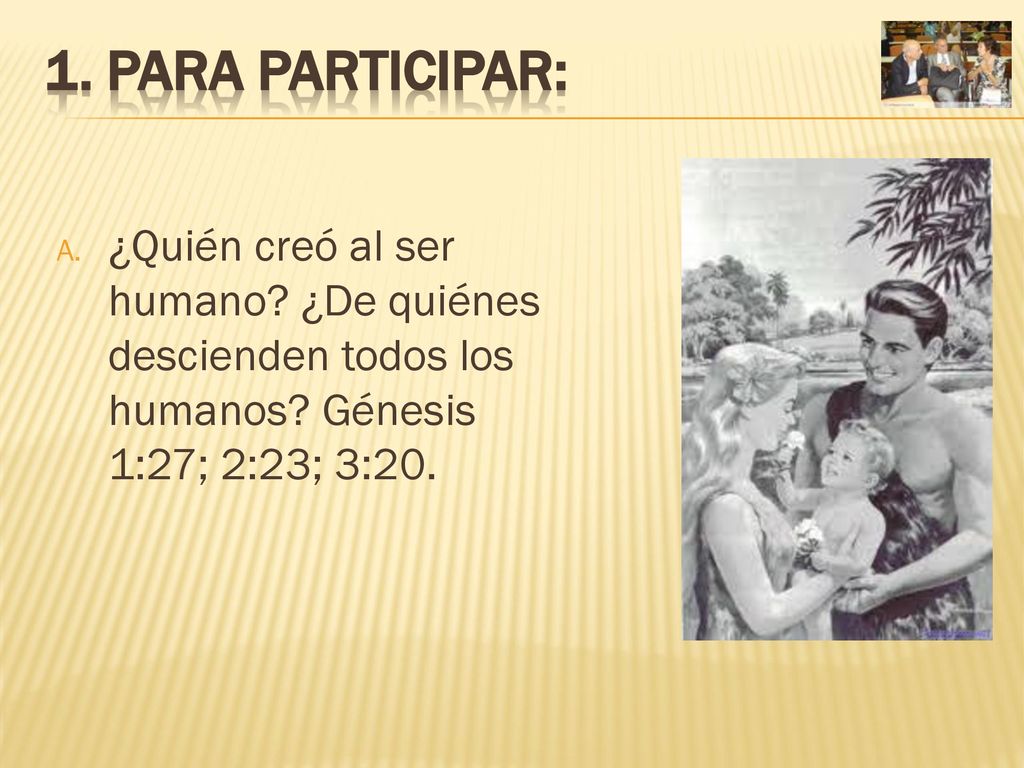 1. PARA PARTICIPAR: ¿Quién creó al ser humano. ¿De quiénes descienden todos los humanos.
