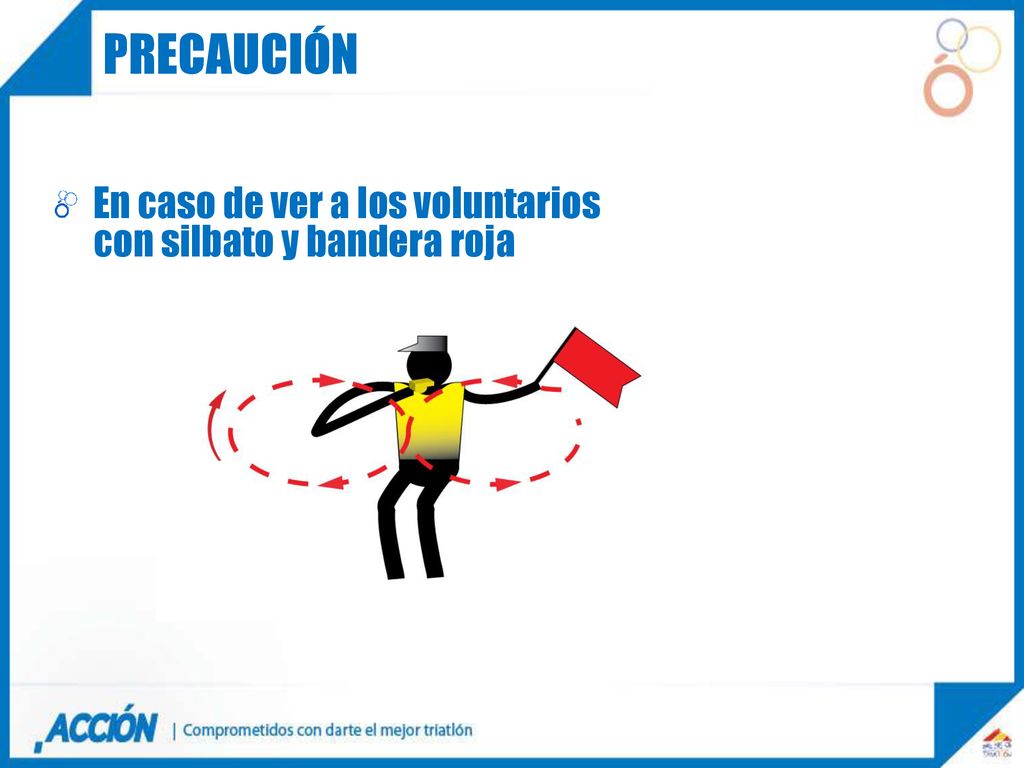 precaución En caso de ver a los voluntarios con silbato y bandera roja.