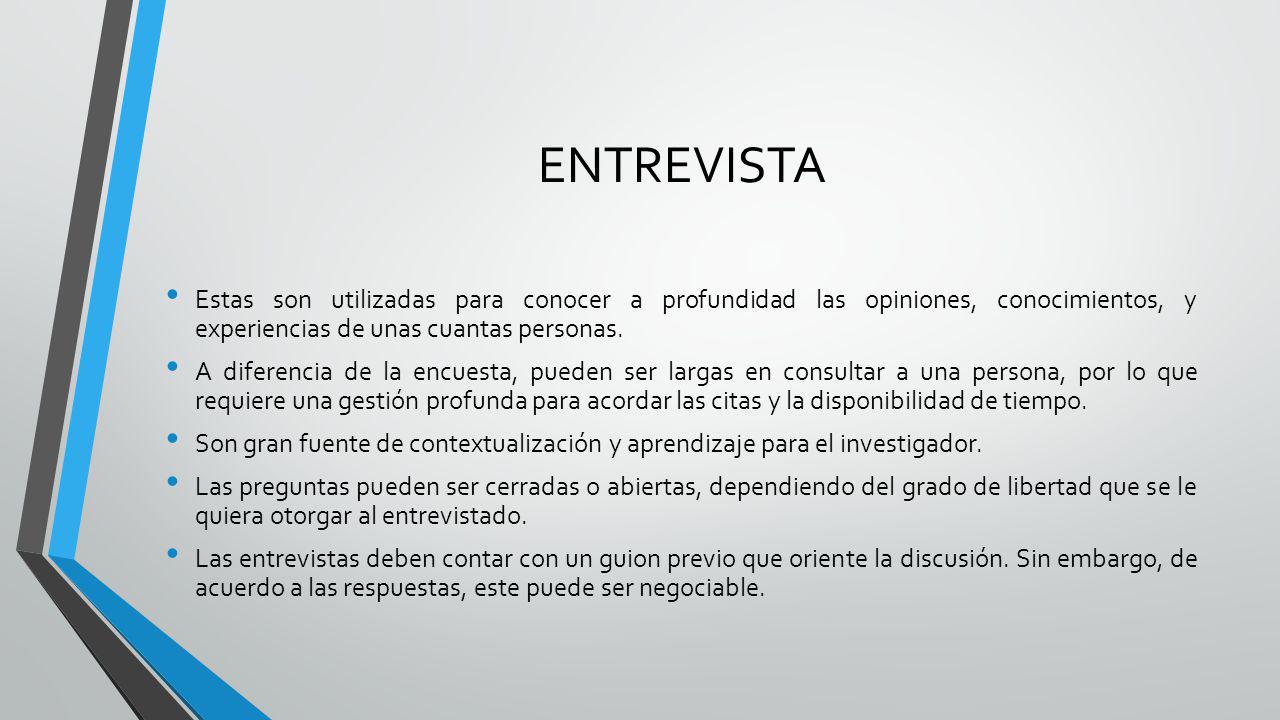 ENTREVISTA Estas son utilizadas para conocer a profundidad las opiniones, conocimientos, y experiencias de unas cuantas personas.