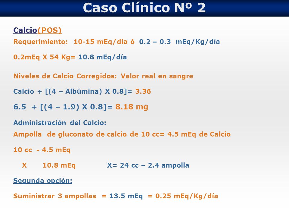 Caso Clínico Nº 2 Calcio(POS) [(4 – 1.9) X 0.8]= 8.18 mg
