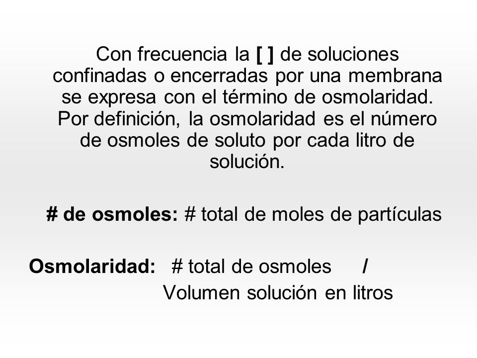 Con frecuencia la [ ] de soluciones confinadas o encerradas por una membrana se expresa con el término de osmolaridad.