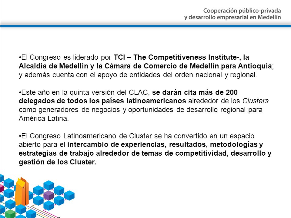 El Congreso es liderado por TCI – The Competitiveness Institute-, la Alcaldía de Medellín y la Cámara de Comercio de Medellín para Antioquia; y además cuenta con el apoyo de entidades del orden nacional y regional.