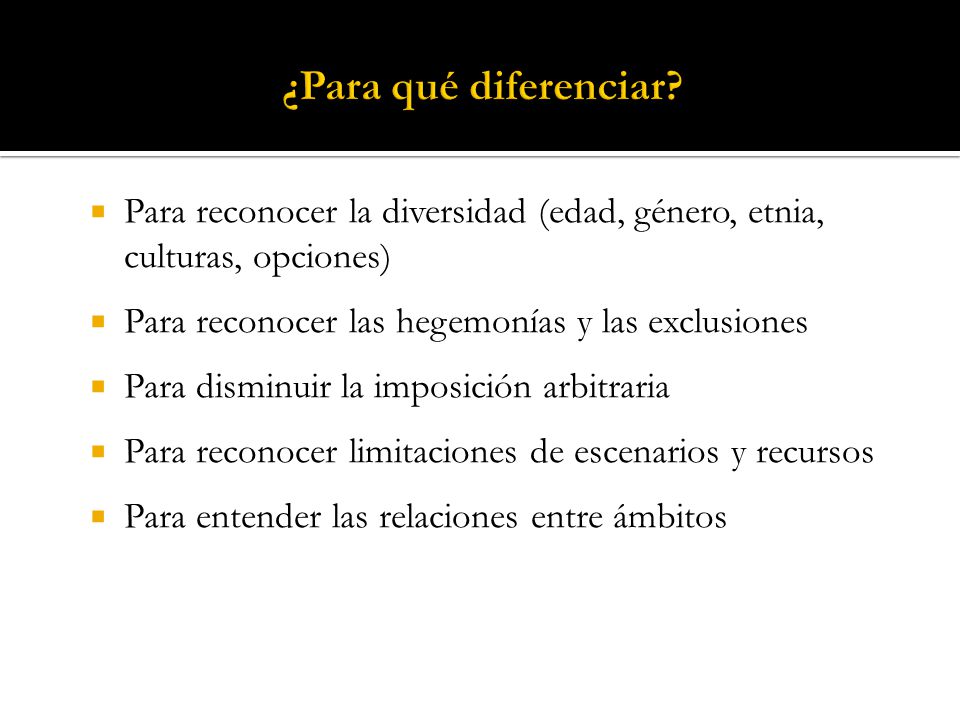 ¿Para qué diferenciar Para reconocer la diversidad (edad, género, etnia, culturas, opciones) Para reconocer las hegemonías y las exclusiones.