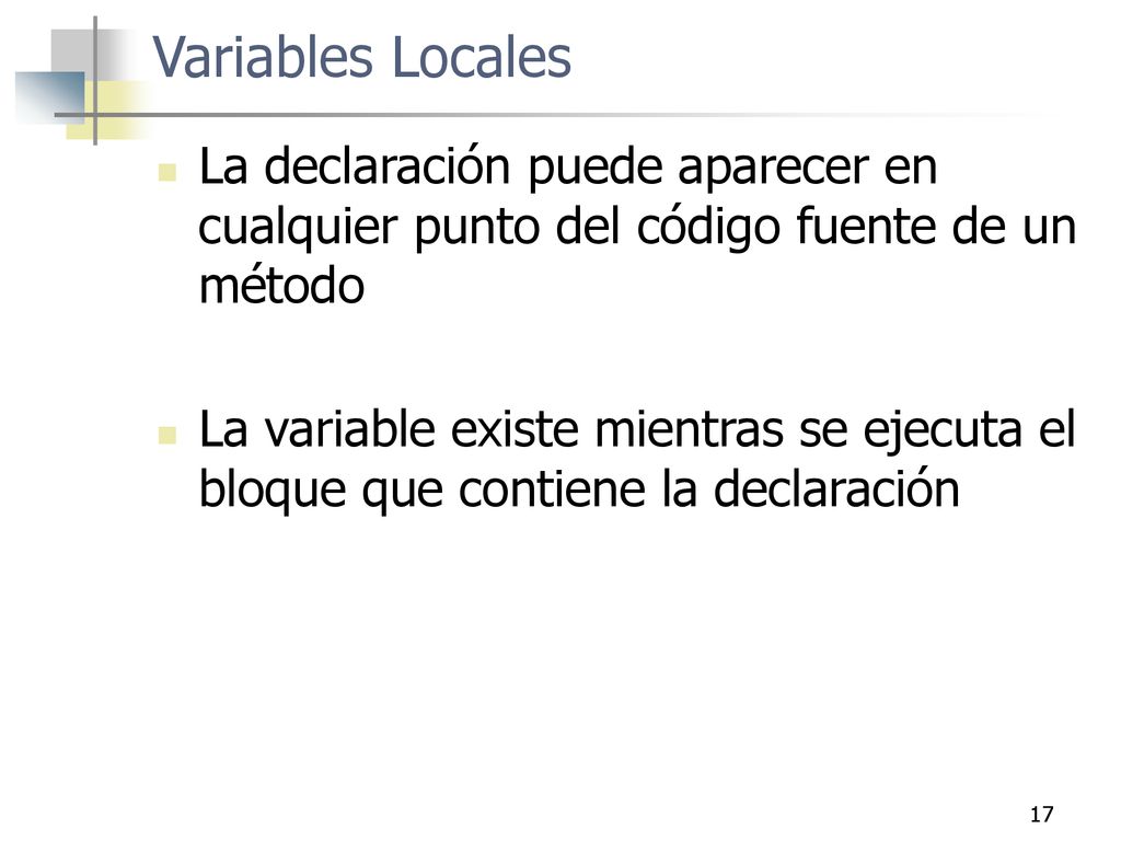 Variables Locales La declaración puede aparecer en cualquier punto del código fuente de un método.