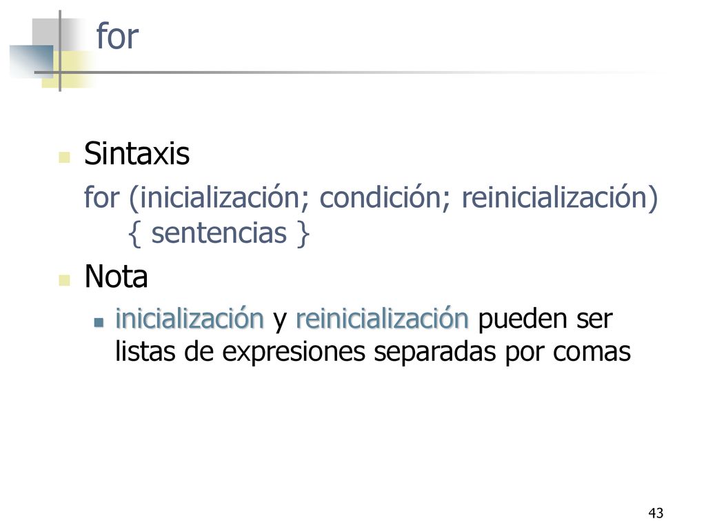 for Sintaxis. for (inicialización; condición; reinicialización) { sentencias } Nota.