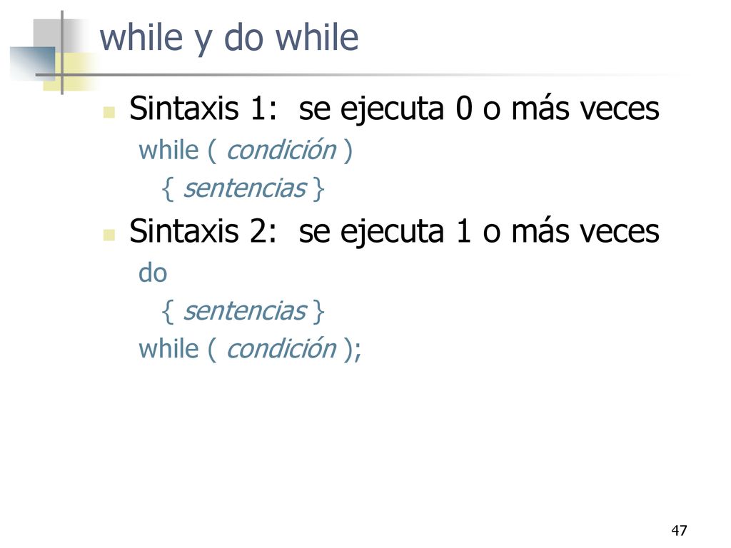 while y do while Sintaxis 1: se ejecuta 0 o más veces