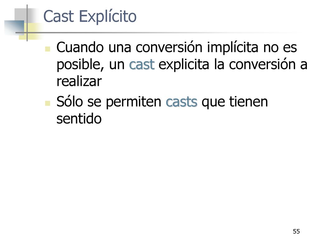 Cast Explícito Cuando una conversión implícita no es posible, un cast explicita la conversión a realizar.