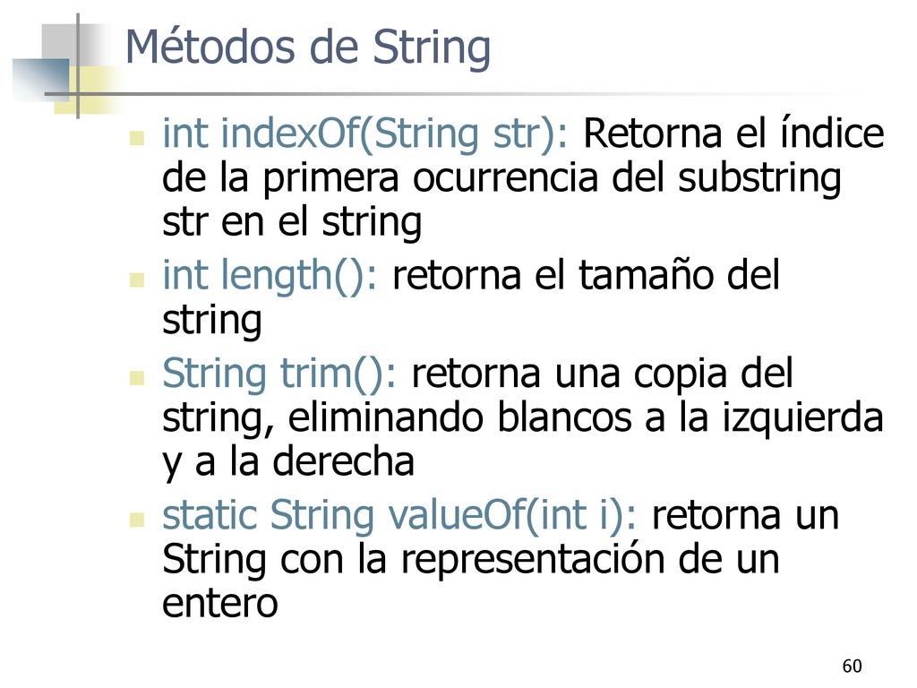 Métodos de String int indexOf(String str): Retorna el índice de la primera ocurrencia del substring str en el string.