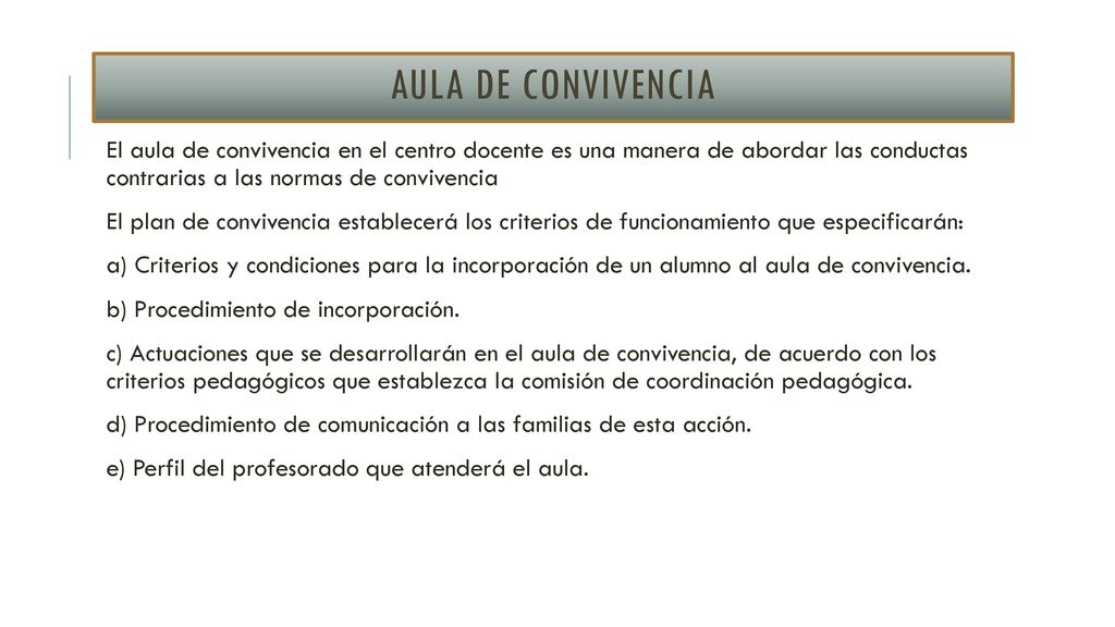 AULA DE CONVIVENCIA El aula de convivencia en el centro docente es una manera de abordar las conductas contrarias a las normas de convivencia.