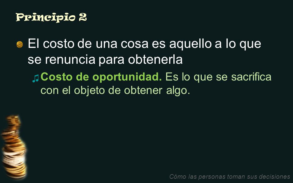 El costo de una cosa es aquello a lo que se renuncia para obtenerla