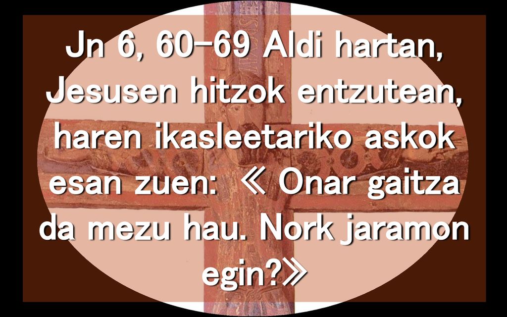 Jn 6, Aldi hartan, Jesusen hitzok entzutean, haren ikasleetariko askok esan zuen: « Onar gaitza da mezu hau.