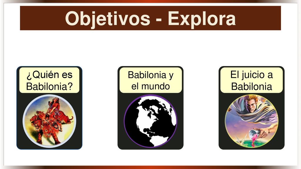 Objetivos - Explora ¿Quién es Babilonia El juicio a Babilonia