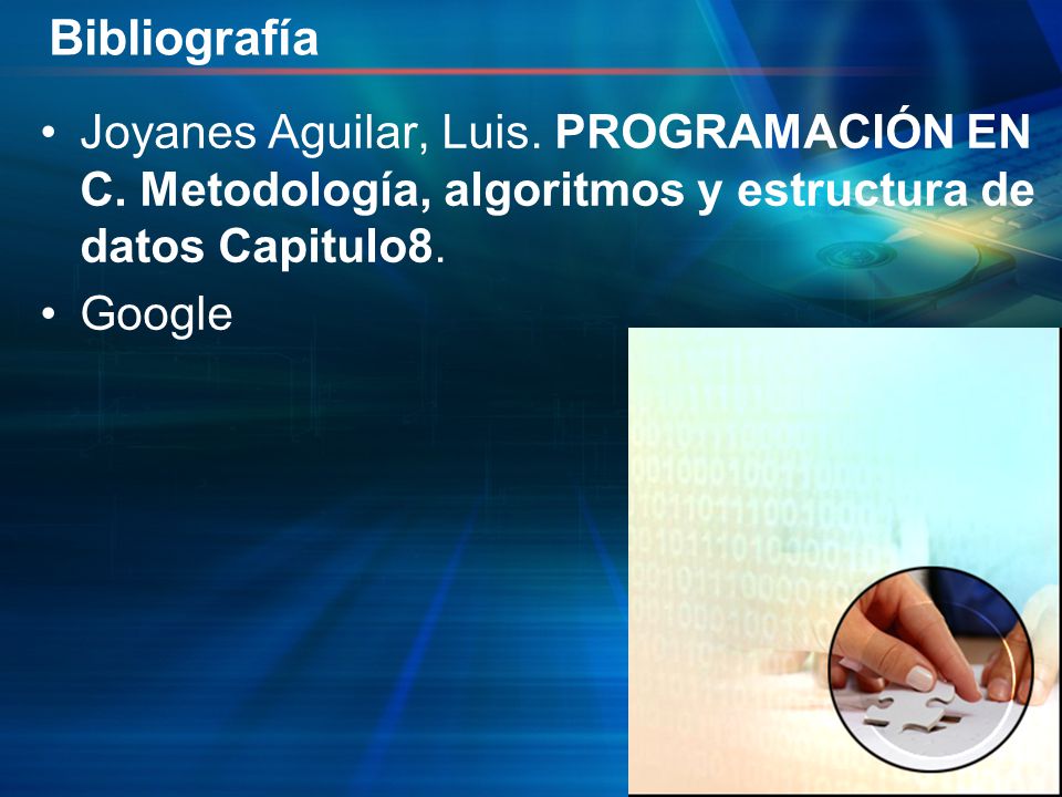 Bibliografía Joyanes Aguilar, Luis. PROGRAMACIÓN EN C. Metodología, algoritmos y estructura de datos Capitulo8.