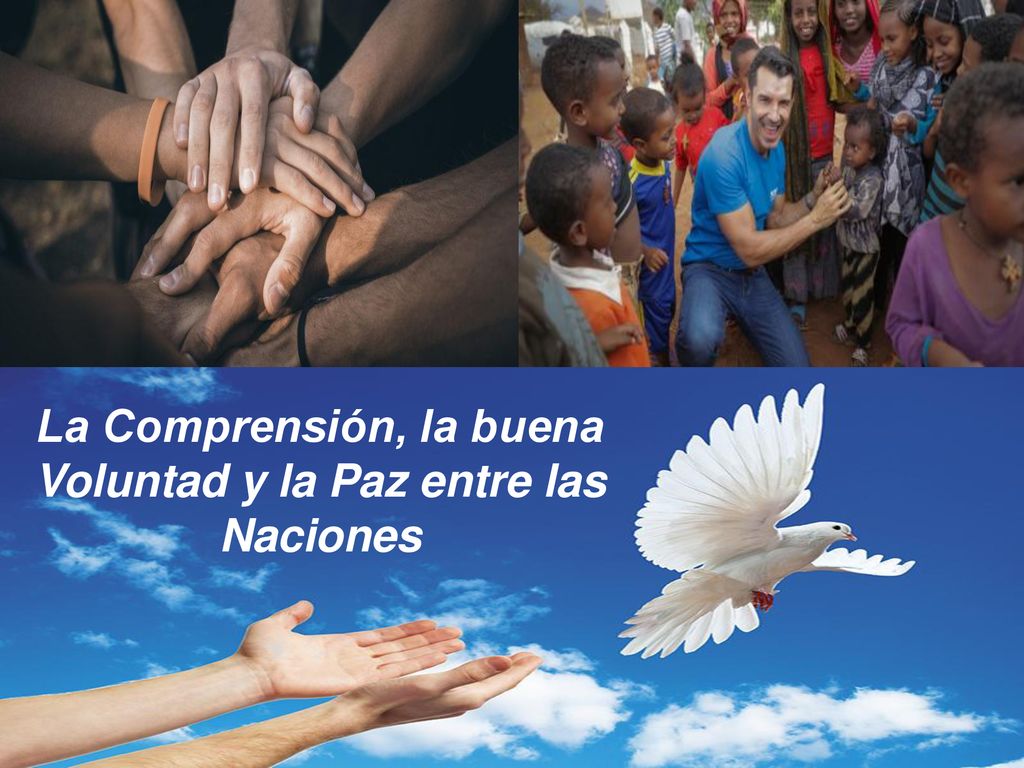 La Comprensión, la buena Voluntad y la Paz entre las Naciones