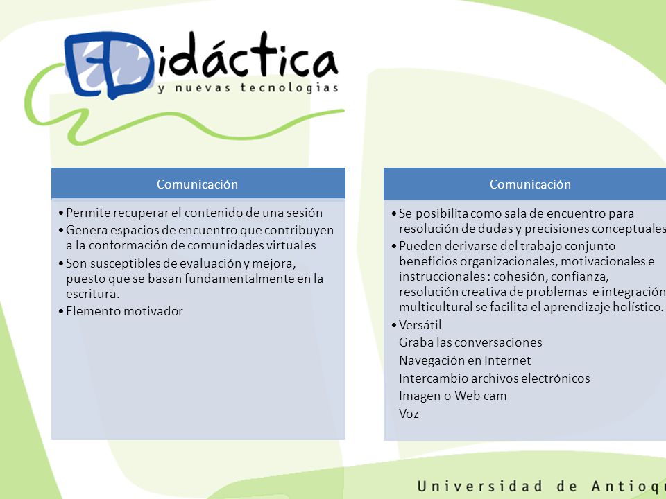 Comunicación Permite recuperar el contenido de una sesión. Genera espacios de encuentro que contribuyen a la conformación de comunidades virtuales.