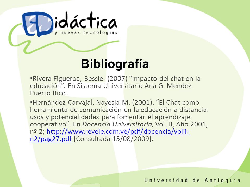 Bibliografía Rivera Figueroa, Bessie. (2007) Impacto del chat en la educación . En Sistema Universitario Ana G. Mendez. Puerto Rico.
