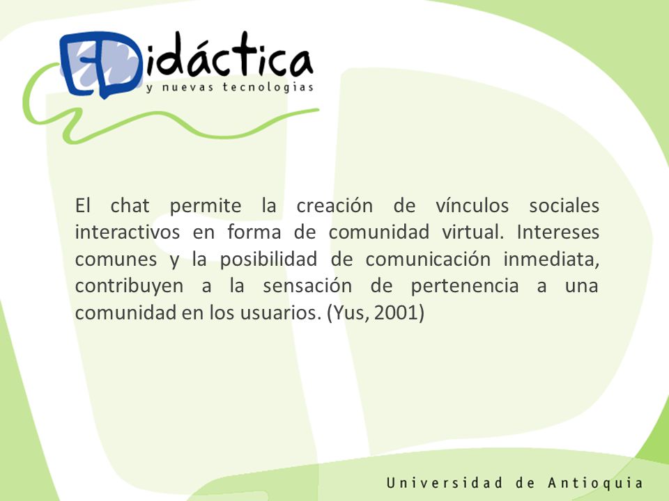 El chat permite la creación de vínculos sociales interactivos en forma de comunidad virtual.