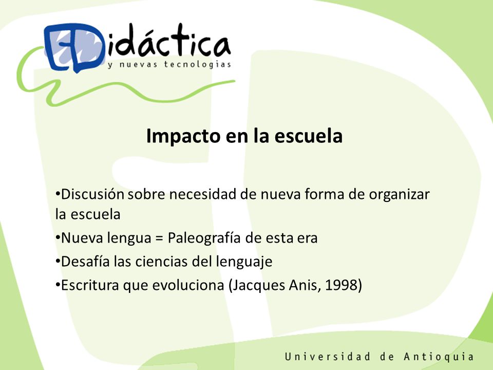 Impacto en la escuela Discusión sobre necesidad de nueva forma de organizar la escuela. Nueva lengua = Paleografía de esta era.