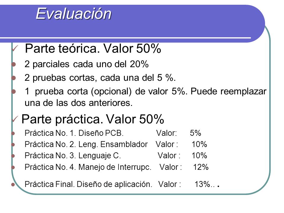 Evaluación Parte teórica. Valor 50% Parte práctica. Valor 50%
