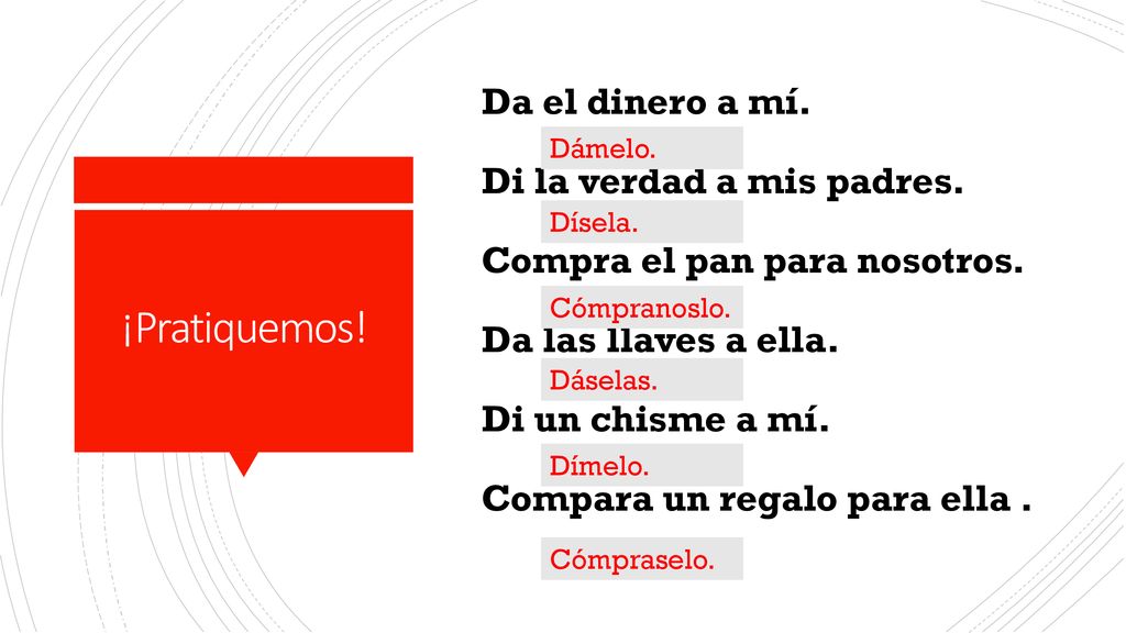 ¡Pratiquemos! Da el dinero a mí. Di la verdad a mis padres.
