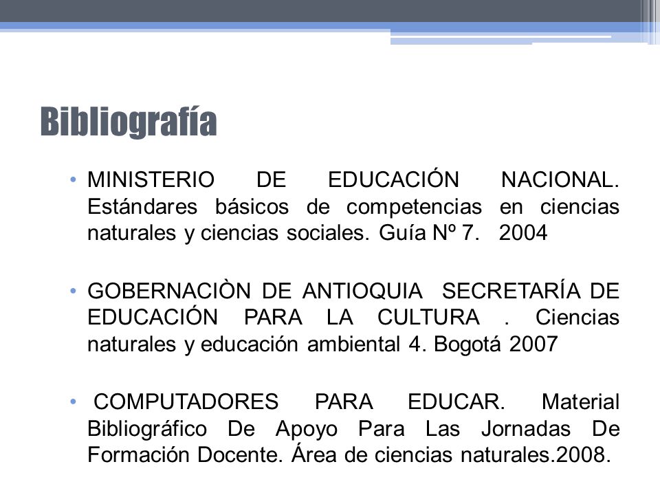 Bibliografía MINISTERIO DE EDUCACIÓN NACIONAL. Estándares básicos de competencias en ciencias naturales y ciencias sociales. Guía Nº