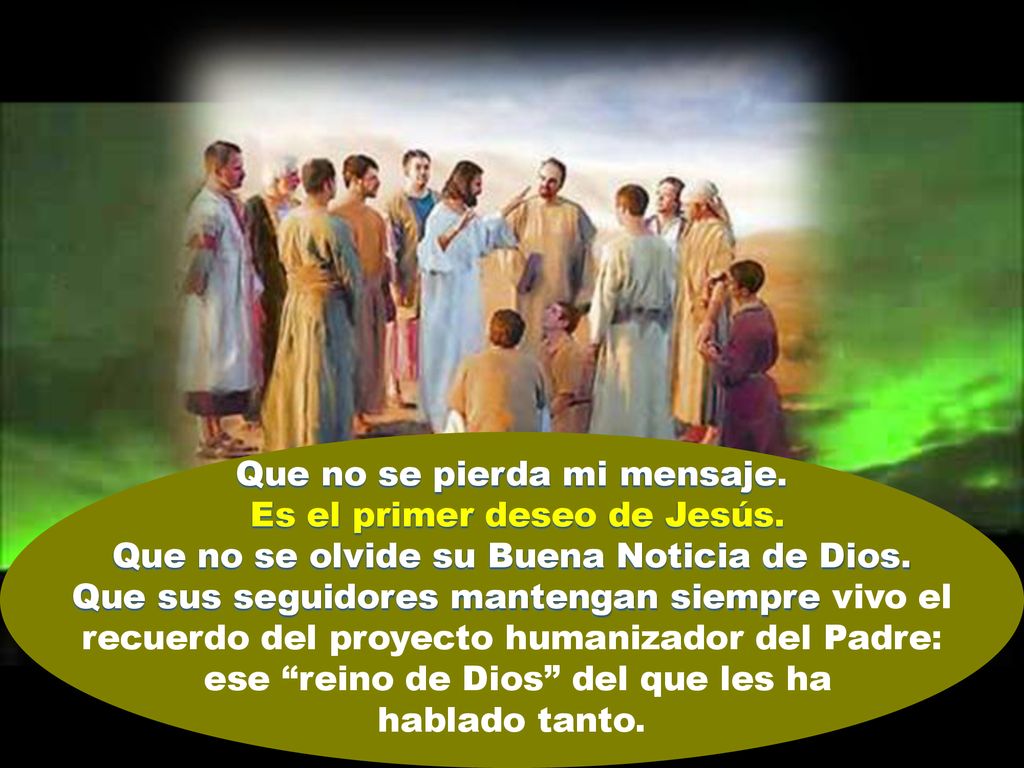 Que no se pierda mi mensaje. Es el primer deseo de Jesús.
