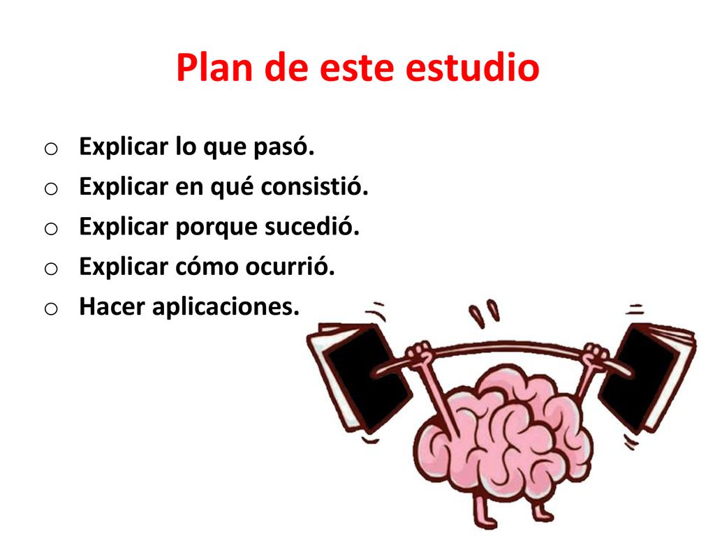 Plan de este estudio Explicar lo que pasó. Explicar en qué consistió.