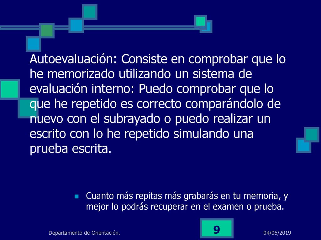 Autoevaluación: Consiste en comprobar que lo he memorizado utilizando un sistema de evaluación interno: Puedo comprobar que lo que he repetido es correcto comparándolo de nuevo con el subrayado o puedo realizar un escrito con lo he repetido simulando una prueba escrita.