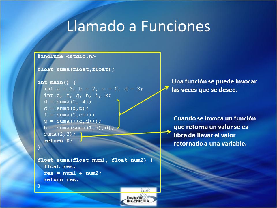 Llamado a Funciones #include <stdio.h> float suma(float,float); int main() { int a = 3, b = 2, c = 0, d = 3;