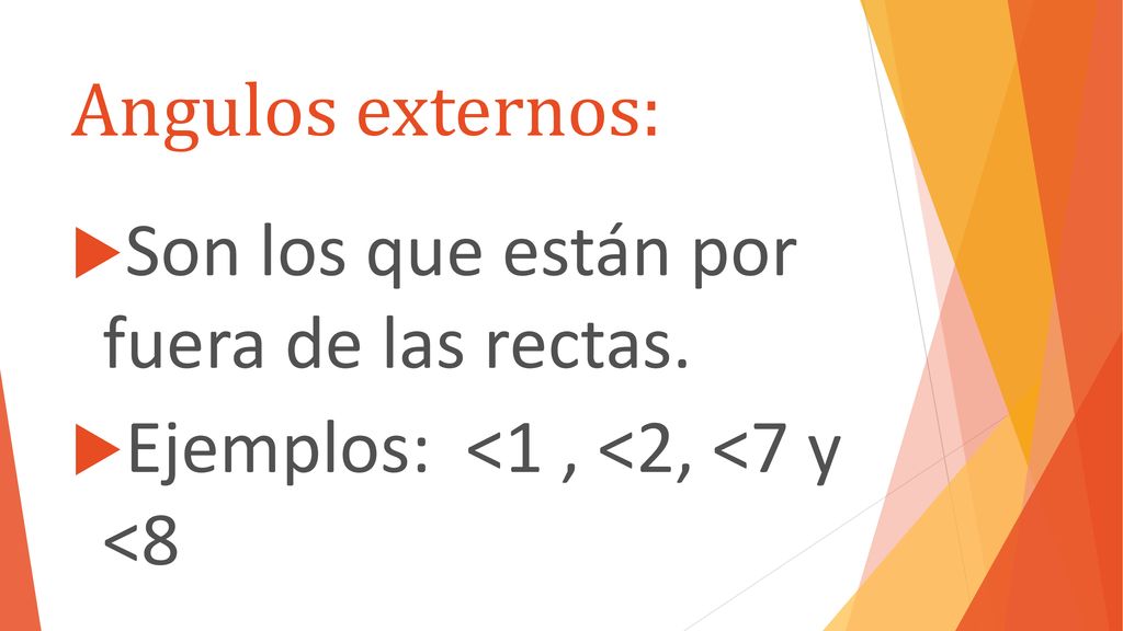 Angulos externos: Son los que están por fuera de las rectas. Ejemplos: <1 , <2, <7 y <8