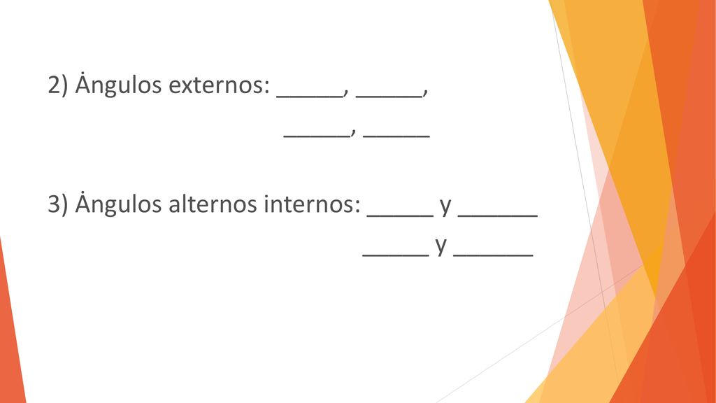 2) Ȧngulos externos: _____, _____, _____, _____ 3) Ȧngulos alternos internos: _____ y ______ _____ y ______