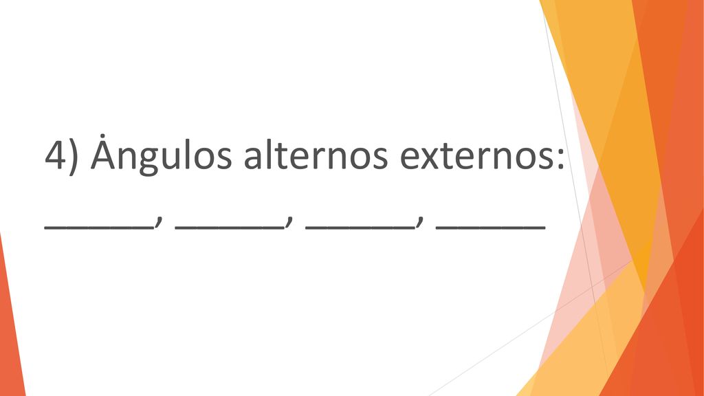 4) Ȧngulos alternos externos: _____, _____, _____, _____