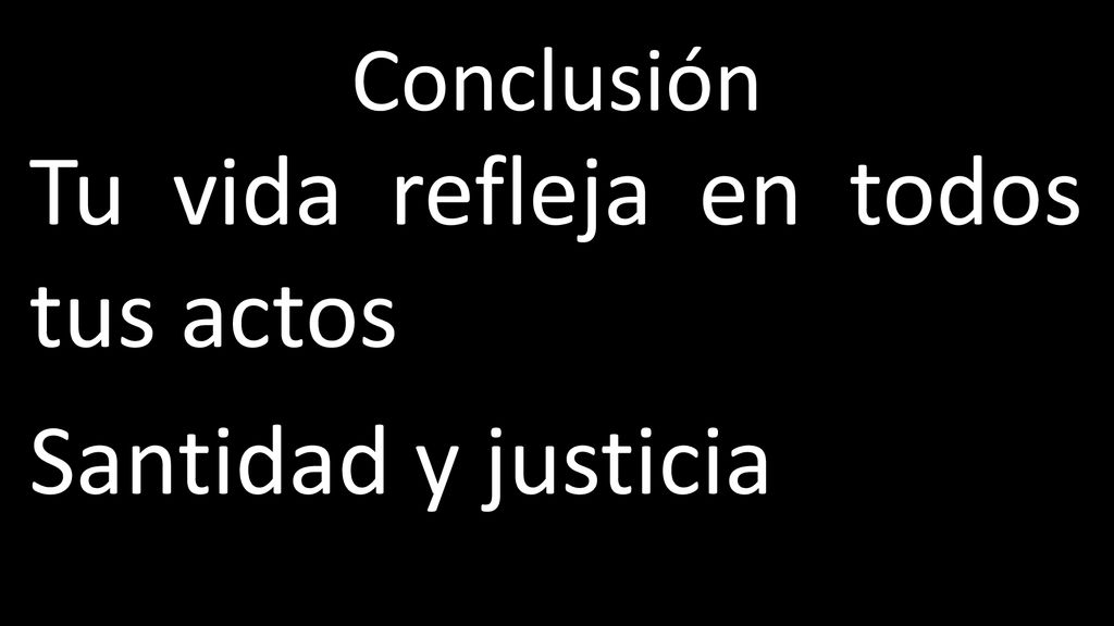 Tu vida refleja en todos tus actos Santidad y justicia