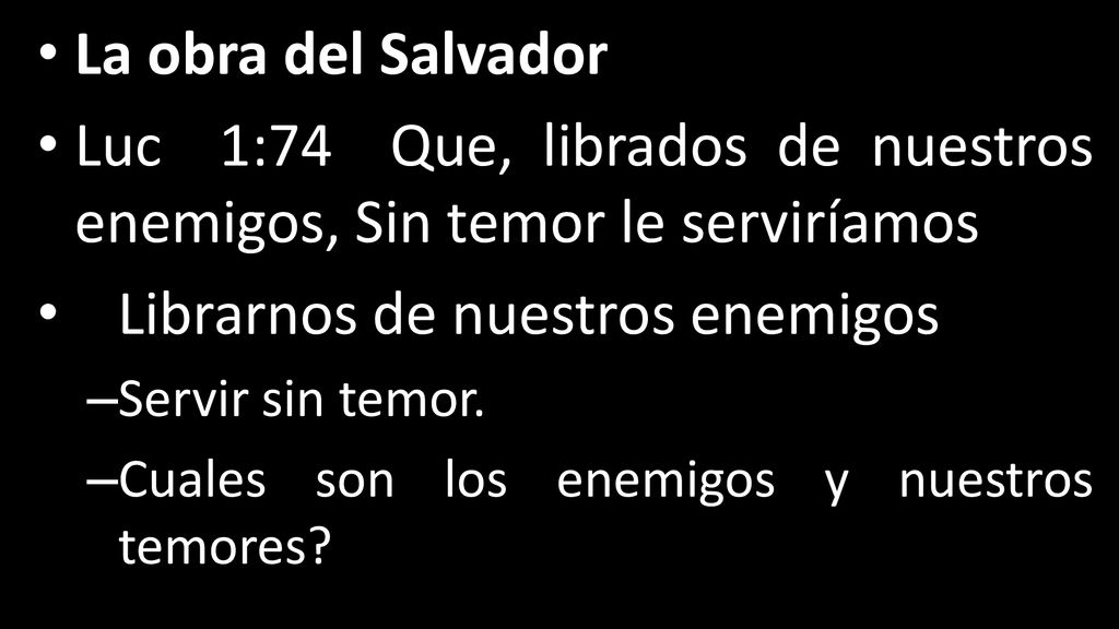 La obra del Salvador Luc 1:74 Que, librados de nuestros enemigos, Sin temor le serviríamos. Librarnos de nuestros enemigos.