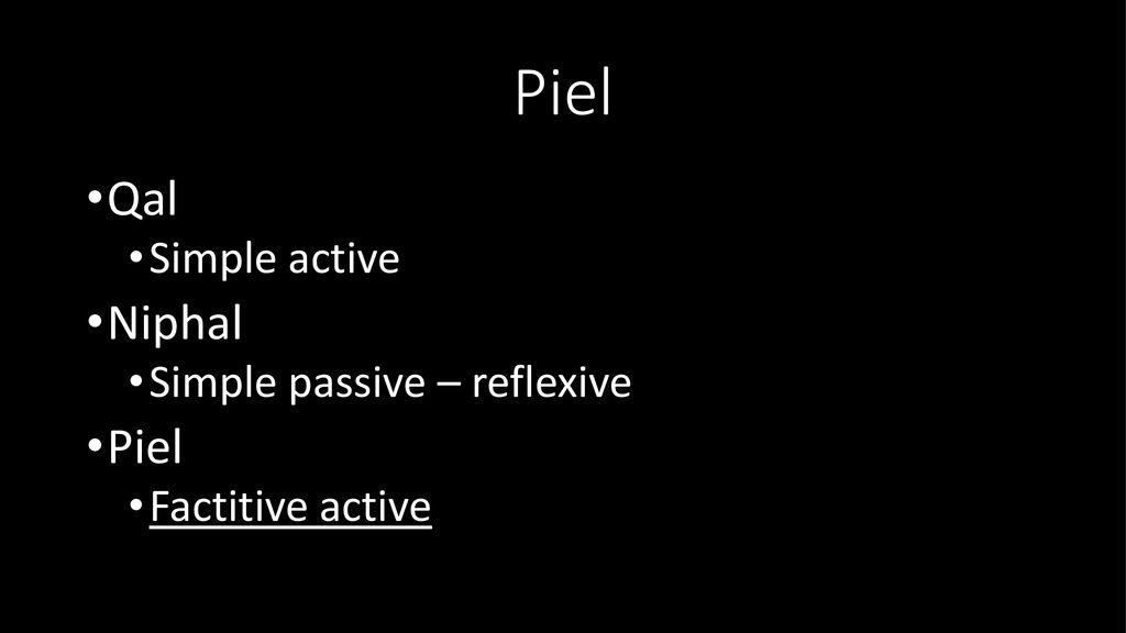 Piel Qal Niphal Piel Simple active Simple passive – reflexive