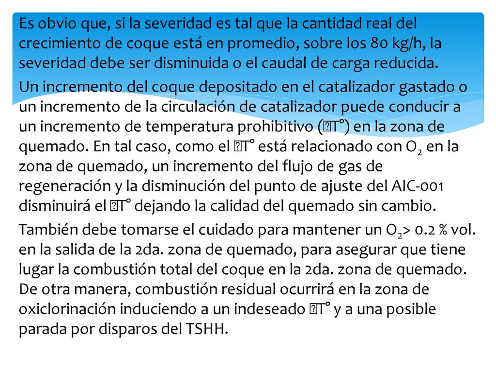 Es obvio que, si la severidad es tal que la cantidad real del crecimiento de coque está en promedio, sobre los 80 kg/h, la severidad debe ser disminuida o el caudal de carga reducida.