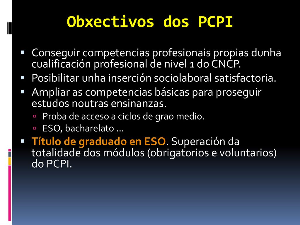 Obxectivos dos PCPI Conseguir competencias profesionais propias dunha cualificación profesional de nivel 1 do CNCP.