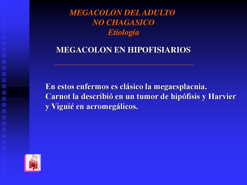 MEGACOLON DEL ADULTO NO CHAGASICO. Etiología. MEGACOLON EN HIPOFISIARIOS. En estos enfermos es clásico la megaesplacnia.