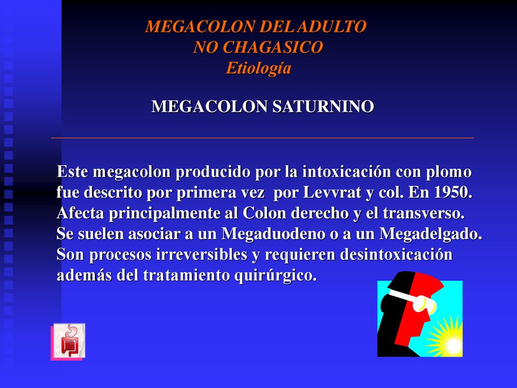 MEGACOLON DEL ADULTO NO CHAGASICO. Etiología. MEGACOLON SATURNINO. Este megacolon producido por la intoxicación con plomo.