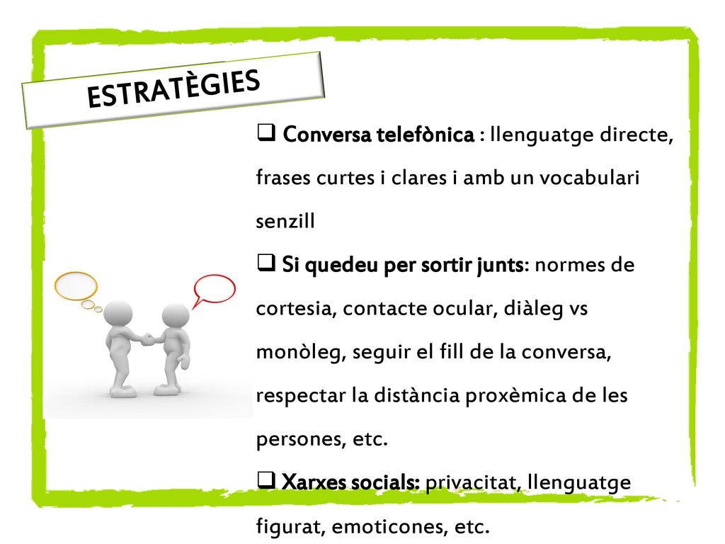 ESTRATÈGIES Conversa telefònica : llenguatge directe, frases curtes i clares i amb un vocabulari senzill.