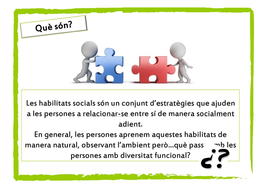 Què són Les habilitats socials són un conjunt d’estratègies que ajuden a les persones a relacionar-se entre sí de manera socialment adient.
