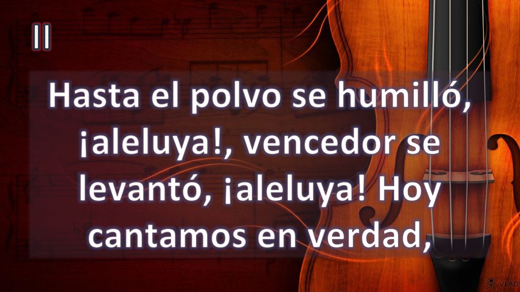 II Hasta el polvo se humilló, ¡aleluya!, vencedor se levantó, ¡aleluya! Hoy cantamos en verdad,