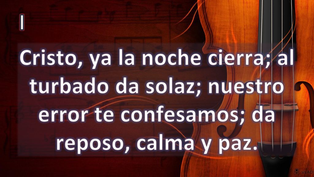 I Cristo, ya la noche cierra; al turbado da solaz; nuestro error te confesamos; da reposo, calma y paz.