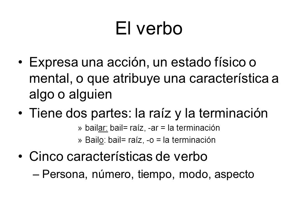 El verbo Expresa una acción, un estado físico o mental, o que atribuye una característica a algo o alguien.