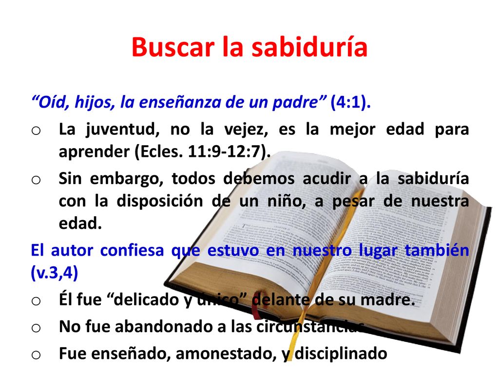 Buscar la sabiduría Oíd, hijos, la enseñanza de un padre (4:1).
