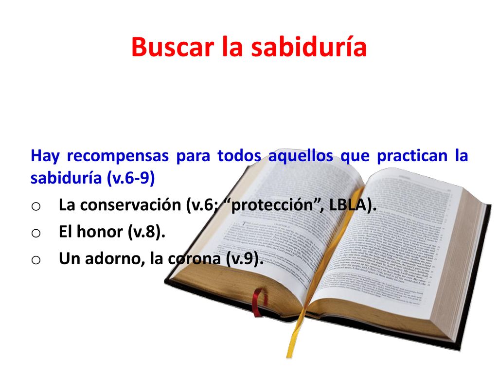 Buscar la sabiduría Hay recompensas para todos aquellos que practican la sabiduría (v.6-9) La conservación (v.6; protección , LBLA).