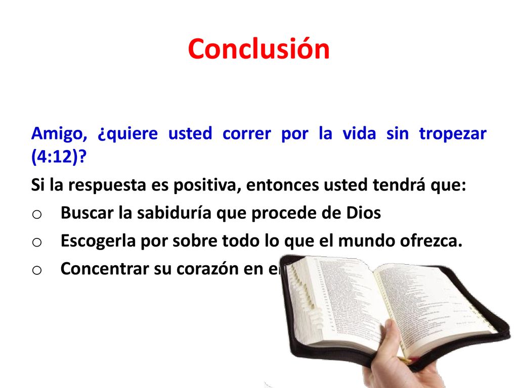 Conclusión Amigo, ¿quiere usted correr por la vida sin tropezar (4:12) Si la respuesta es positiva, entonces usted tendrá que: