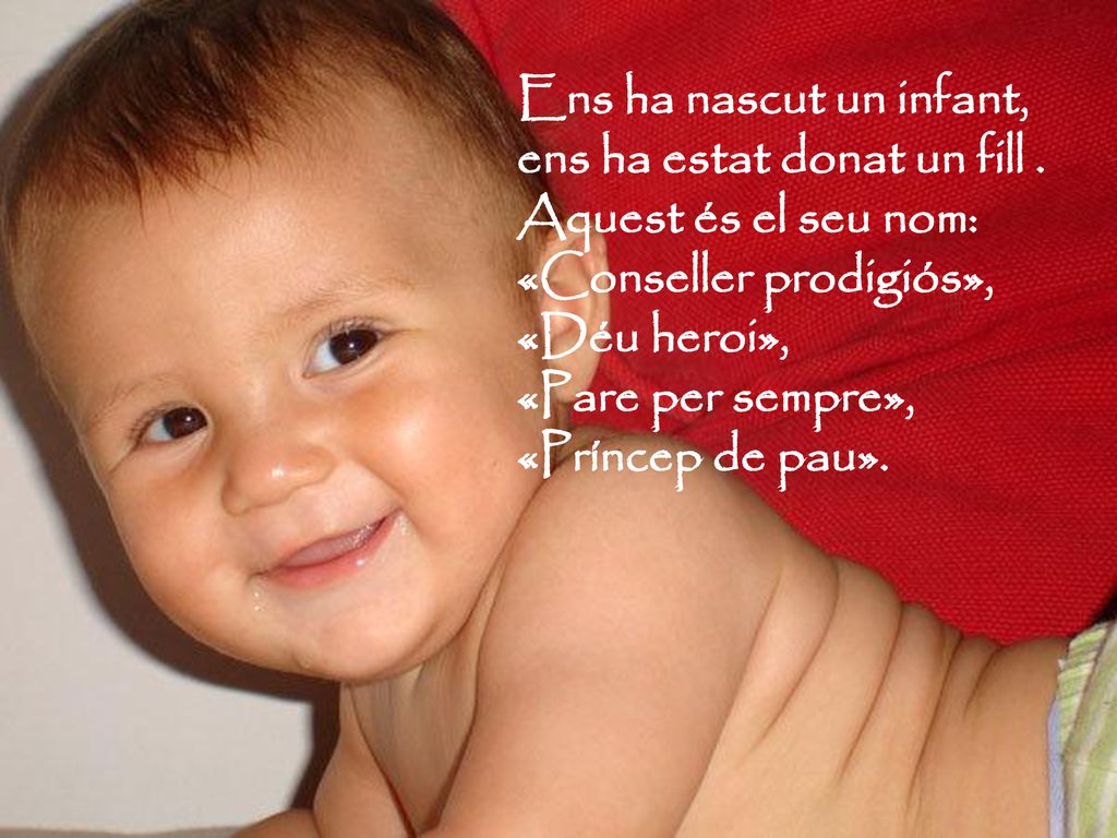Ens ha nascut un infant, ens ha estat donat un fill . Aquest és el seu nom: «Conseller prodigiós»,