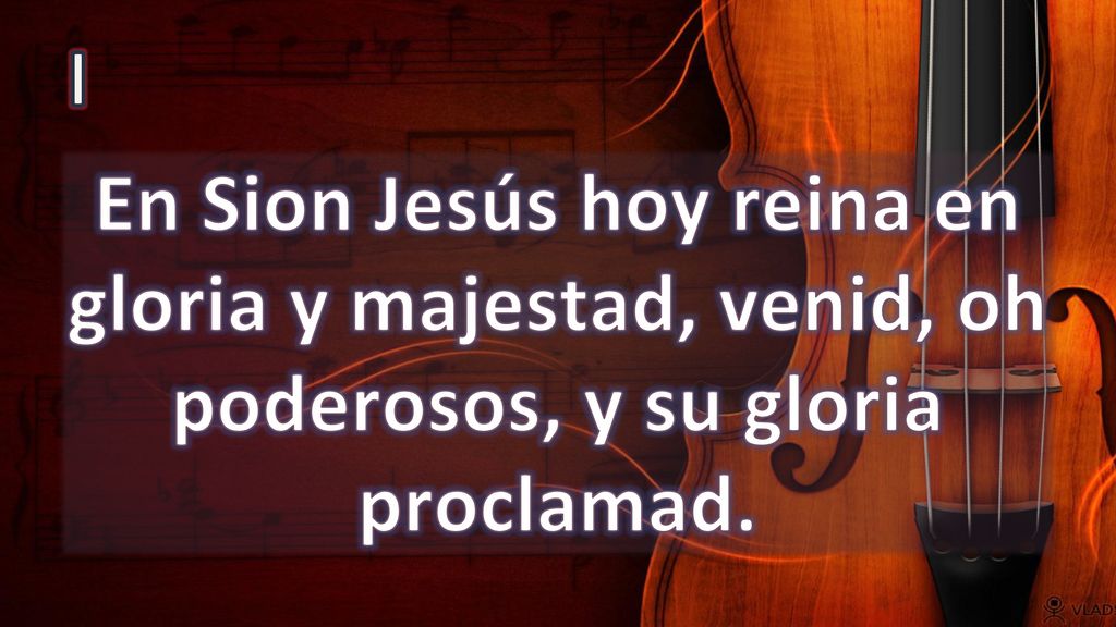 I En Sion Jesús hoy reina en gloria y majestad, venid, oh poderosos, y su gloria proclamad.