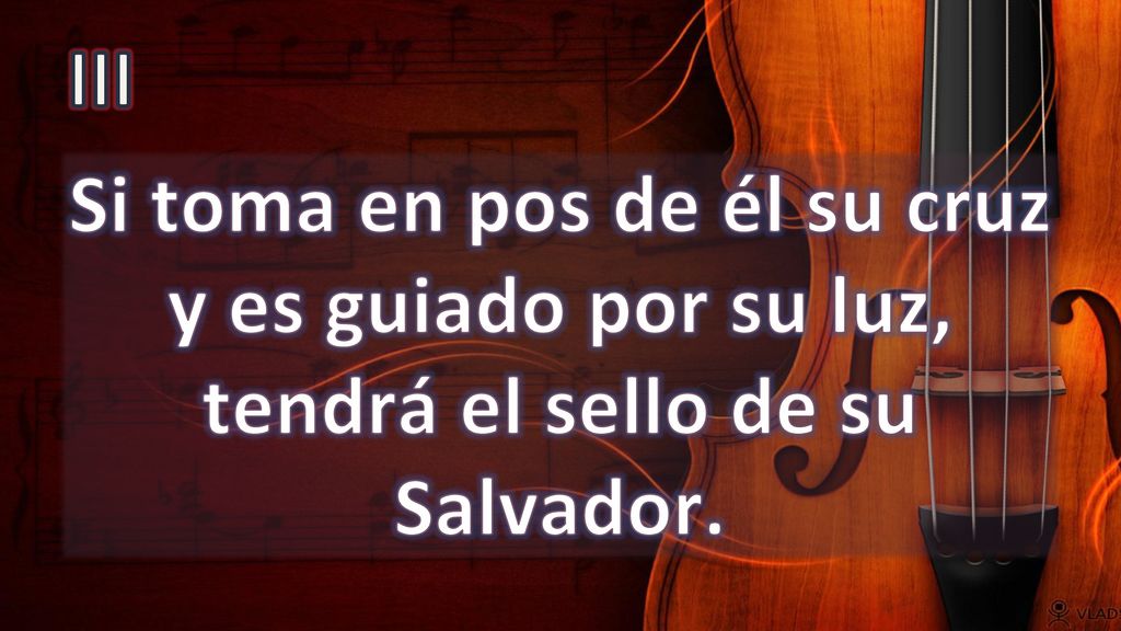 III Si toma en pos de él su cruz y es guiado por su luz, tendrá el sello de su Salvador.